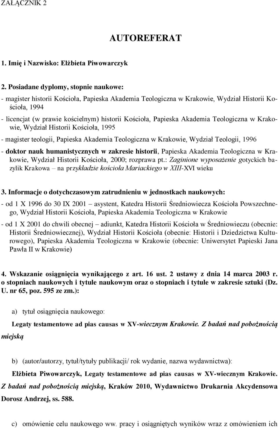 Papieska Akademia Teologiczna w Krakowie, Wydział Historii Kościoła, 1995 - magister teologii, Papieska Akademia Teologiczna w Krakowie, Wydział Teologii, 1996 - doktor nauk humanistycznych w