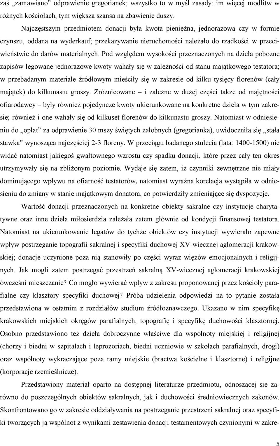 Pod względem wysokości przeznaczonych na dzieła pobożne zapisów legowane jednorazowe kwoty wahały się w zależności od stanu majątkowego testatora; w przebadanym materiale źródłowym mieściły się w