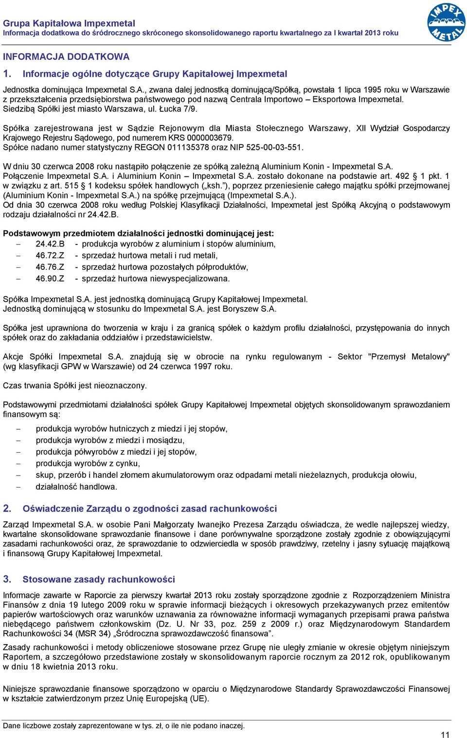 , zwana dalej jednostką dominującą/spółką, powstała 1 lipca 1995 roku w Warszawie z przekształcenia przedsiębiorstwa państwowego pod nazwą Centrala Importowo Eksportowa Impexmetal.