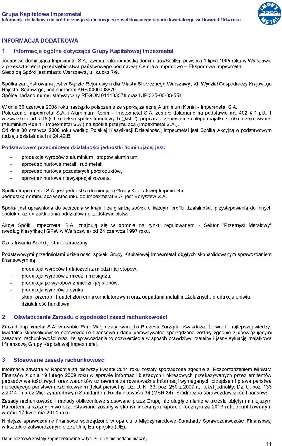 , zwana dalej jednostką dominującą/spółką, powstała 1 lipca 1995 roku w Warszawie z przekształcenia przedsiębiorstwa państwowego pod nazwą Centrala Importowo Eksportowa Impexmetal.