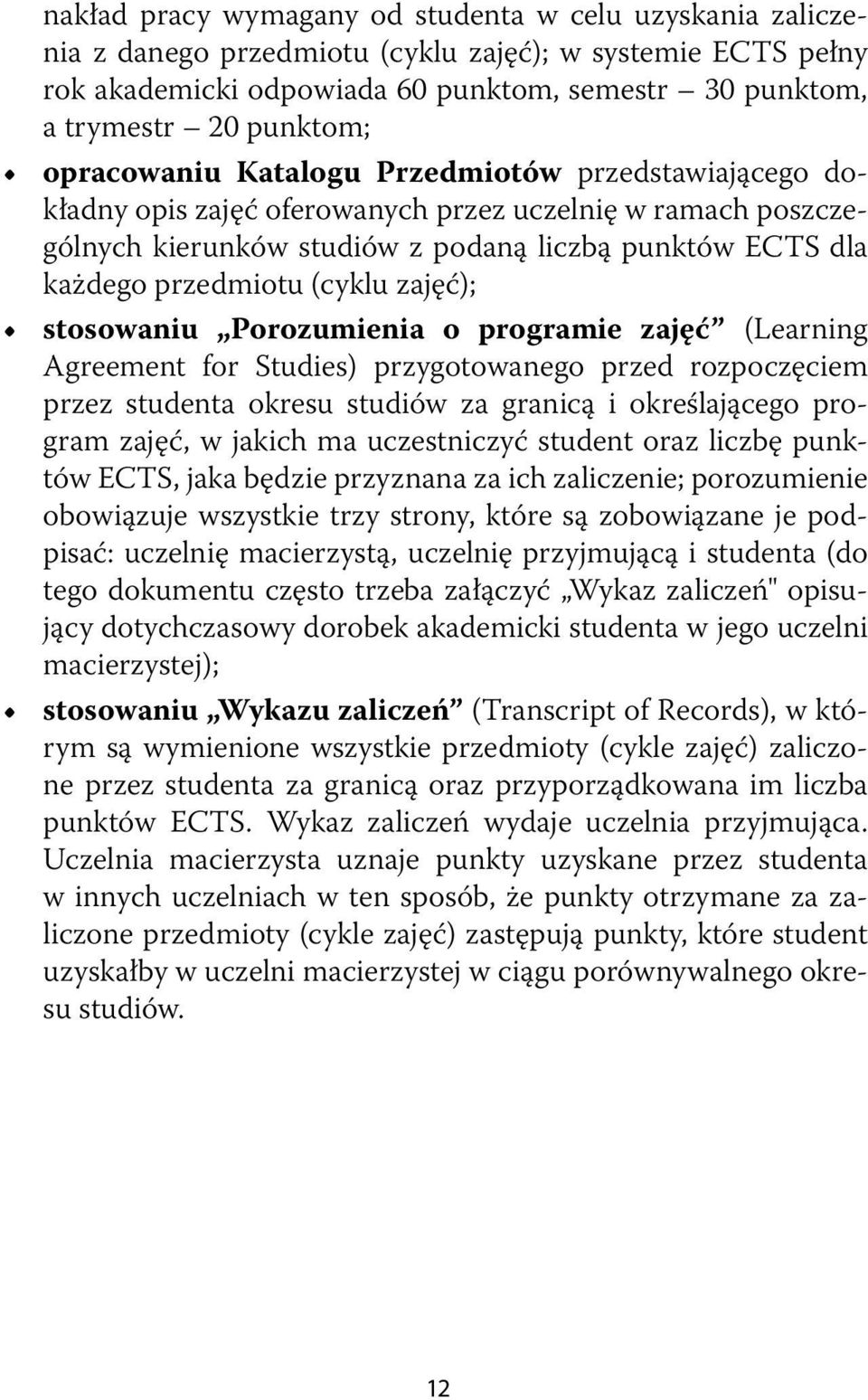 zajęć); stosowaniu Porozumienia o programie zajęć (Learning Agreement for Studies) przygotowanego przed rozpoczęciem przez studenta okresu studiów za granicą i określającego program zajęć, w jakich