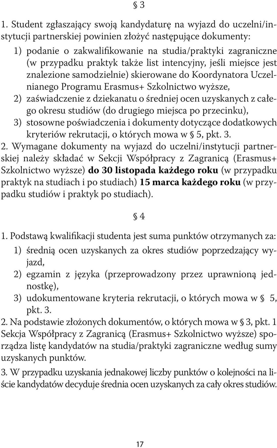 średniej ocen uzyskanych z całego okresu studiów (do drugiego miejsca po przecinku), 3) stosowne poświadczenia i dokumenty dotyczące dodatkowych kryteriów rekrutacji, o których mowa w 5, pkt. 3. 2.