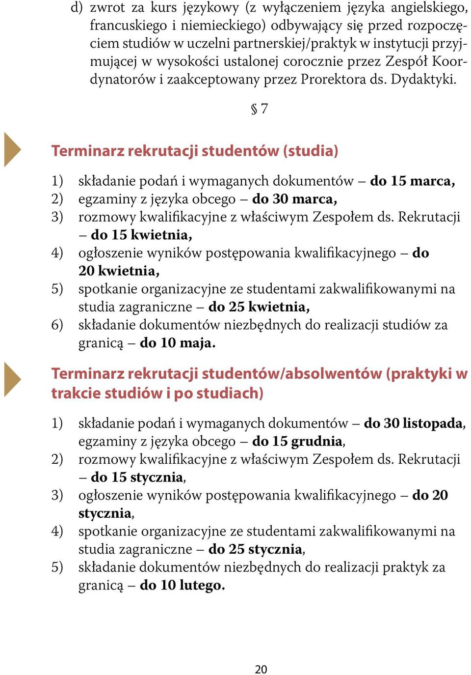 7 Terminarz rekrutacji studentów (studia) 1) składanie podań i wymaganych dokumentów do 15 marca, 2) egzaminy z języka obcego do 30 marca, 3) rozmowy kwalifikacyjne z właściwym Zespołem ds.