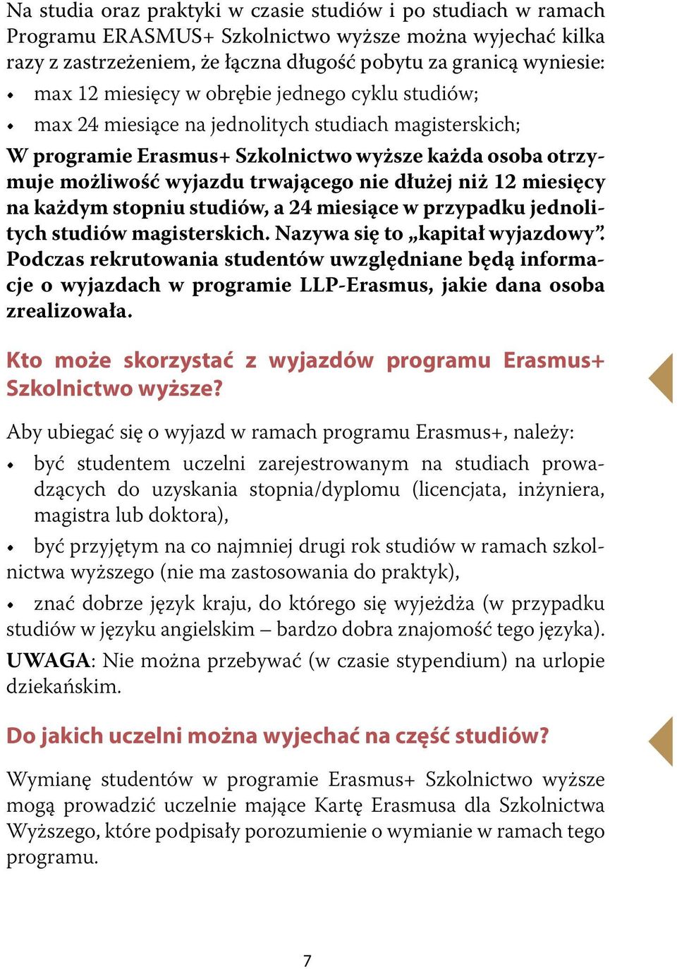 niż 12 miesięcy na każdym stopniu studiów, a 24 miesiące w przypadku jednolitych studiów magisterskich. Nazywa się to kapitał wyjazdowy.