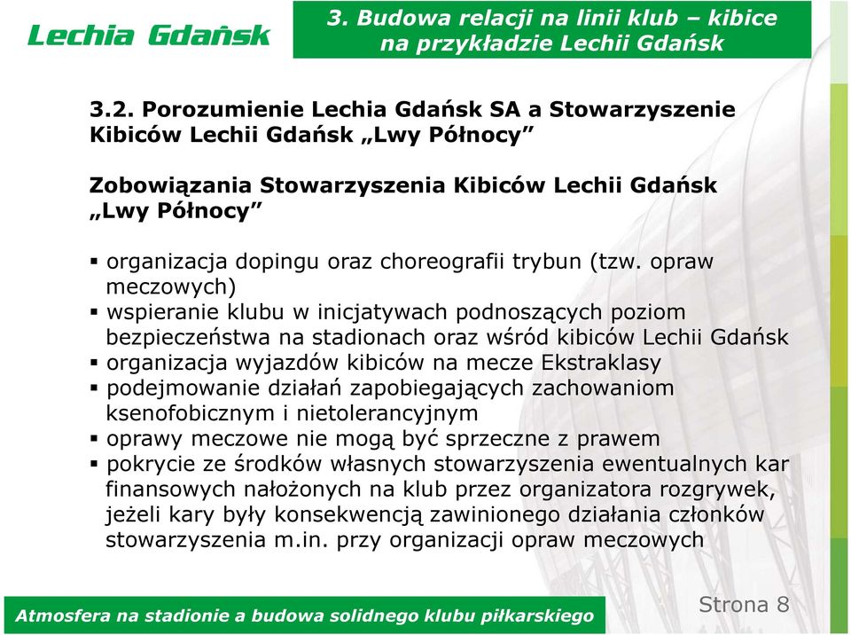 opraw meczowych) wspieranie klubu w inicjatywach podnoszących poziom bezpieczeństwa na stadionach oraz wśród kibiców Lechii Gdańsk organizacja wyjazdów kibiców na mecze Ekstraklasy podejmowanie