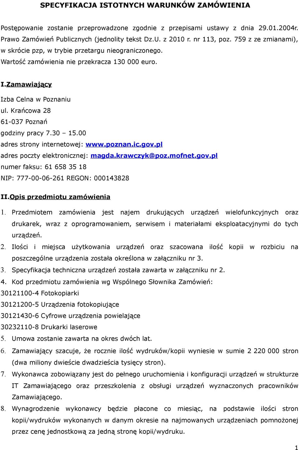 Krańcowa 28 61-037 Poznań godziny pracy 7.30 15.00 adres strony internetowej: www.poznan.ic.gov.pl adres poczty elektronicznej: magda.krawczyk@poz.mofnet.gov.pl numer faksu: 61 658 35 18 NIP: 777-00-06-261 REGON: 000143828 II.