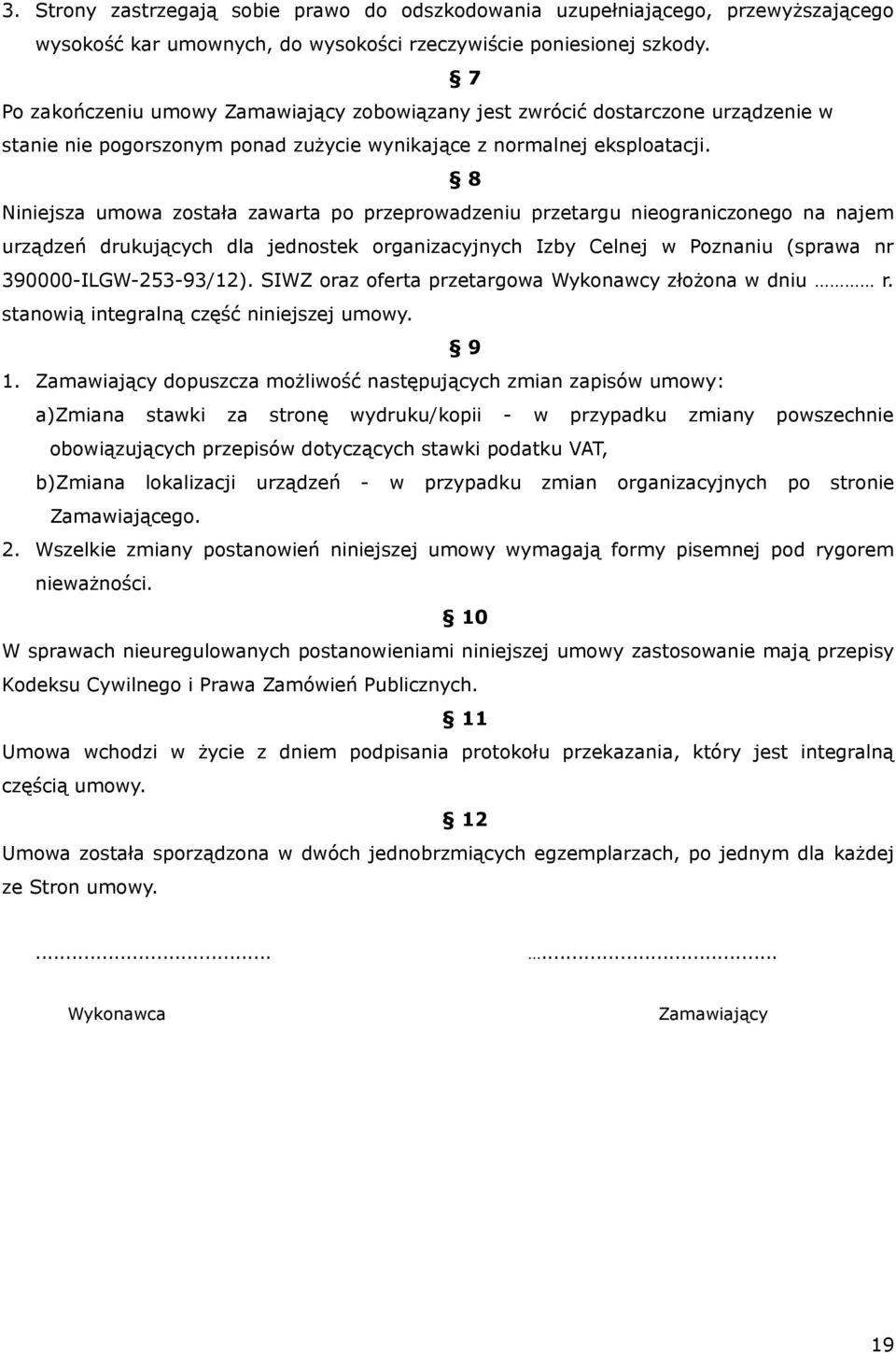 8 Niniejsza umowa została zawarta po przeprowadzeniu przetargu nieograniczonego na najem urządzeń drukujących dla jednostek organizacyjnych Izby Celnej w Poznaniu (sprawa nr 390000-ILGW-253-93/12).