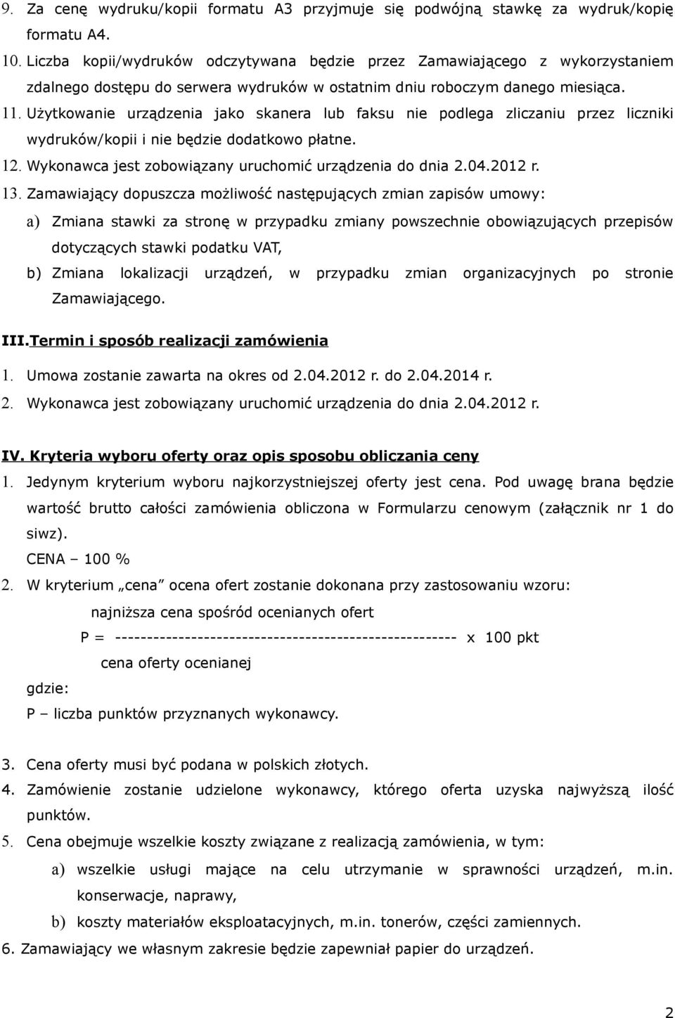 Użytkowanie urządzenia jako skanera lub faksu nie podlega zliczaniu przez liczniki wydruków/kopii i nie będzie dodatkowo płatne. 12. Wykonawca jest zobowiązany uruchomić urządzenia do dnia 2.04.