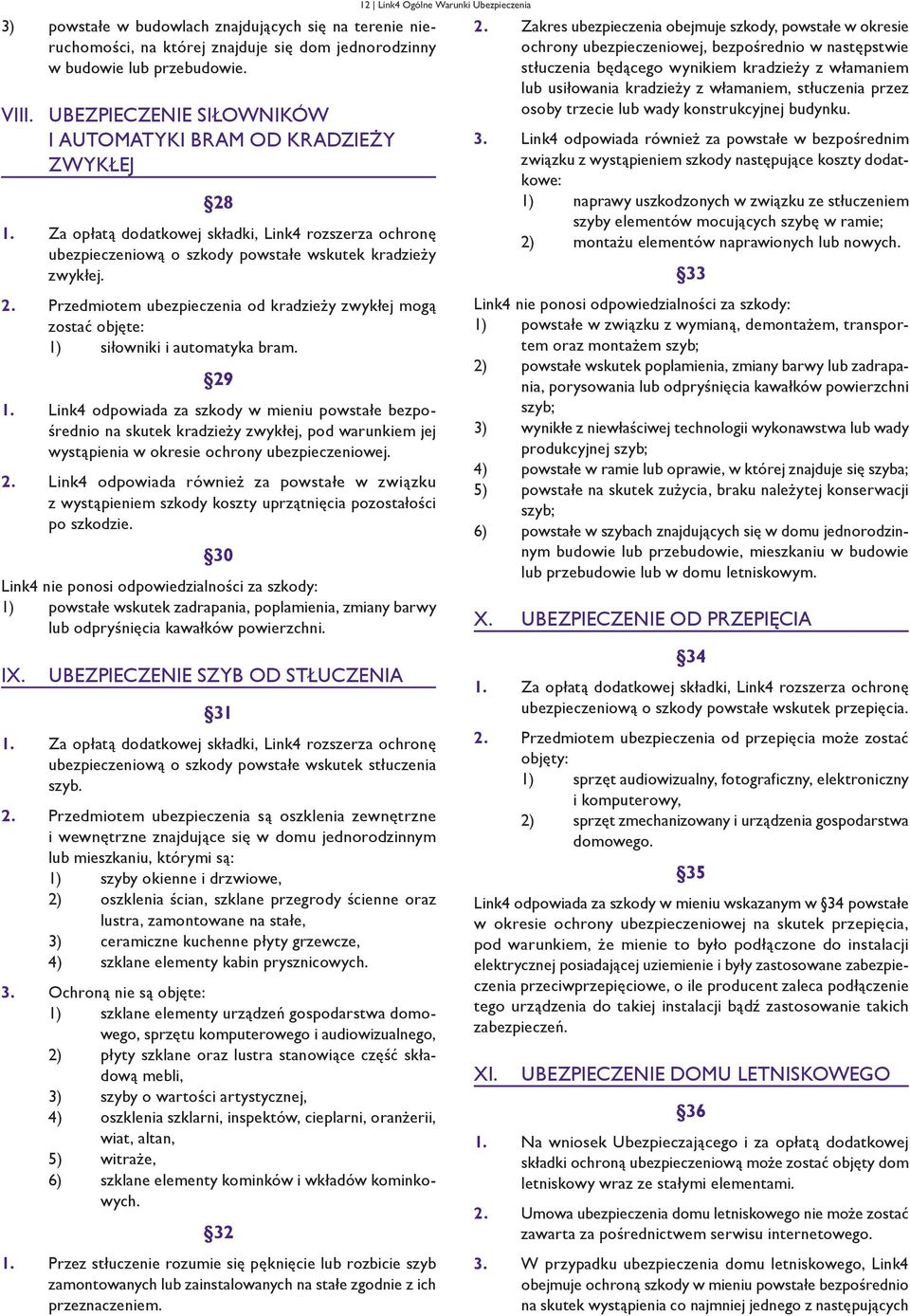 29 1. Link4 odpowiada za szkody w mieniu powstałe bezpośrednio na skutek kradzieży zwykłej, pod warunkiem jej wystąpienia w okresie ochrony ubezpieczeniowej. 2.