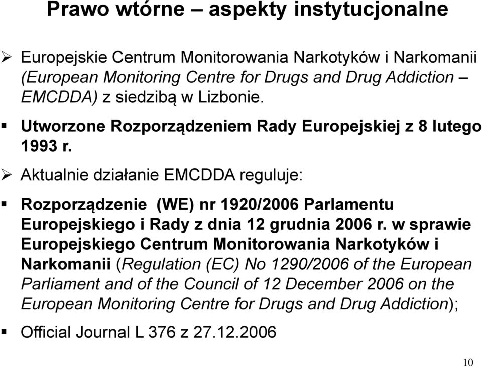 Aktualnie działanie EMCDDA reguluje: Rozporządzenie (WE) nr 1920/2006 Parlamentu Europejskiego i Rady z dnia 12 grudnia 2006 r.