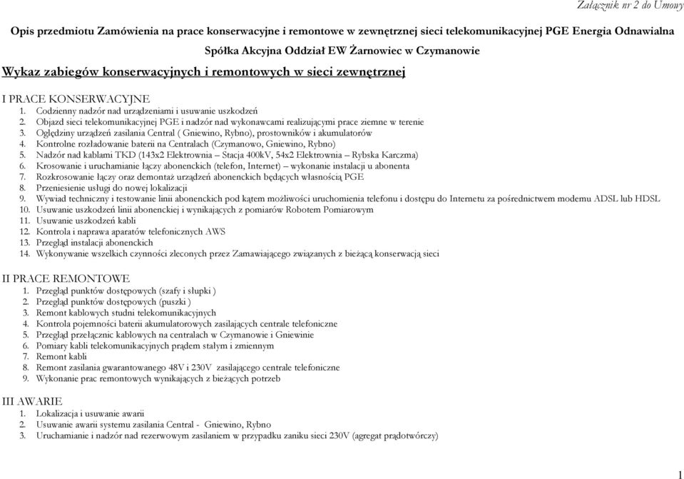 Objazd sieci telekomunikacyjnej PGE i nadzór nad wykonawcami realizującymi prace ziemne w terenie 3. Oględziny urządzeń zasilania Central ( Gniewino, Rybno), prostowników i akumulatorów 4.