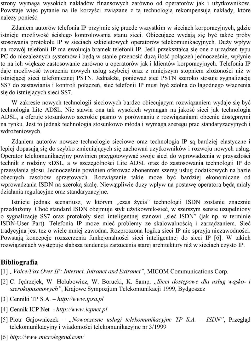 Obiecujące wydają się być także próby stosowania protokołu IP w sieciach szkieletowych operatorów telekomunikacyjnych. Duży wpływ na rozwój telefonii IP ma ewolucja bramek telefonii IP.