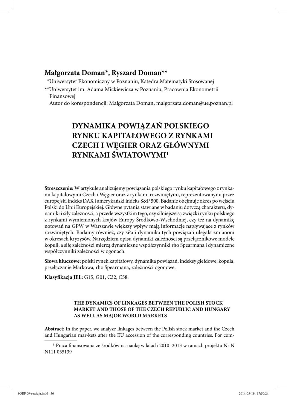 pl DYNAMIKA POWIĄZAŃ POLSKIEGO RYNKU KAPITAŁOWEGO Z RYNKAMI CZECH I WĘGIER ORAZ GŁÓWNYMI RYNKAMI ŚWIATOWYMI 1 Streszczenie: W artykule analizujemy powiązania polskiego rynku kapitałowego z rynkami