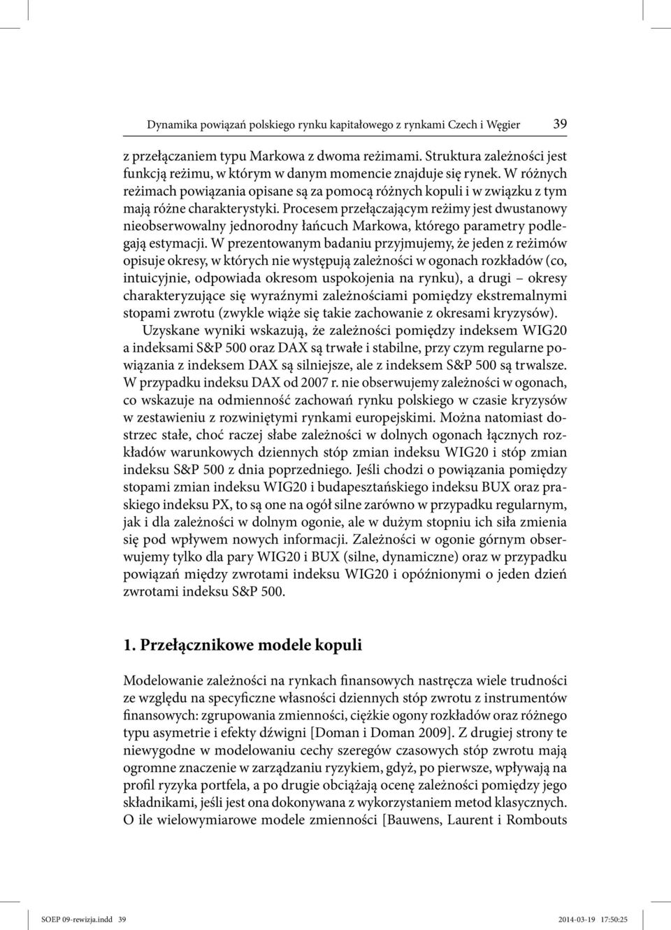 Procesem przełączającym reżimy jest dwustanowy nieobserwowalny jednorodny łańcuch Markowa, którego parametry podlegają estymacji.