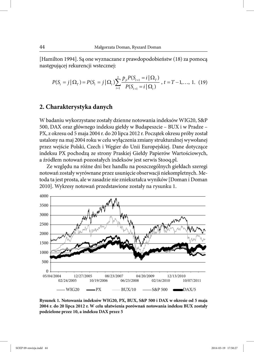 Charakterystyka danych W badaniu wykorzystane zostały dzienne notowania indeksów WIG20, S&P 500, DAX oraz głównego indeksu giełdy w Budapeszcie BUX i w Pradze PX, z okresu od 5 maja 2004 r.