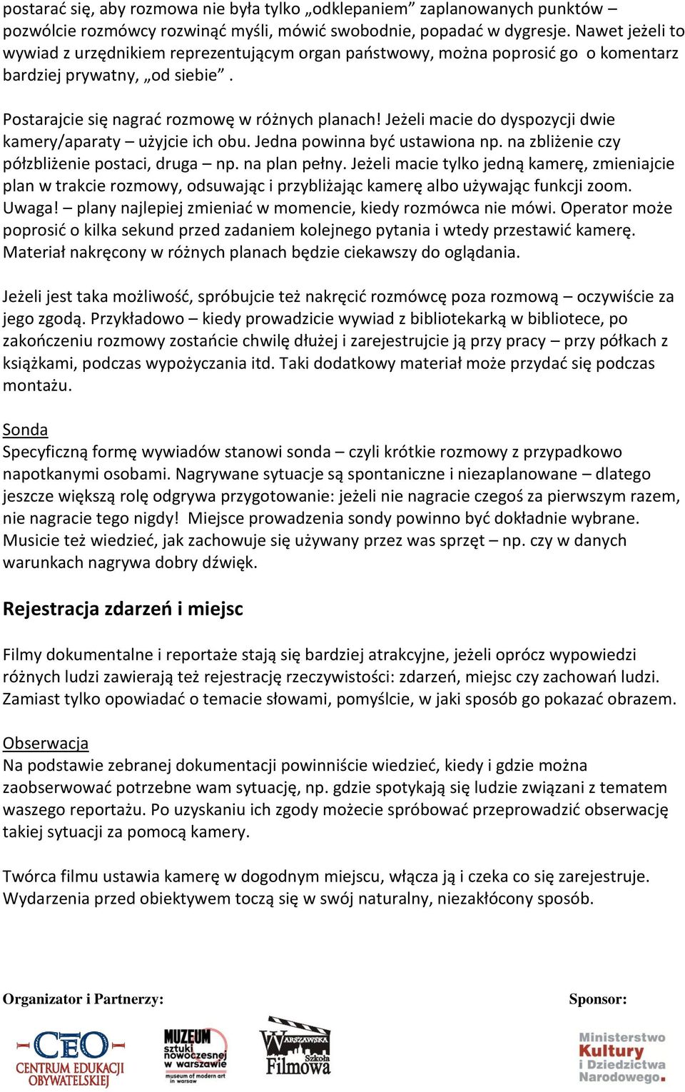 Jeżeli macie do dyspozycji dwie kamery/aparaty użyjcie ich obu. Jedna powinna być ustawiona np. na zbliżenie czy półzbliżenie postaci, druga np. na plan pełny.