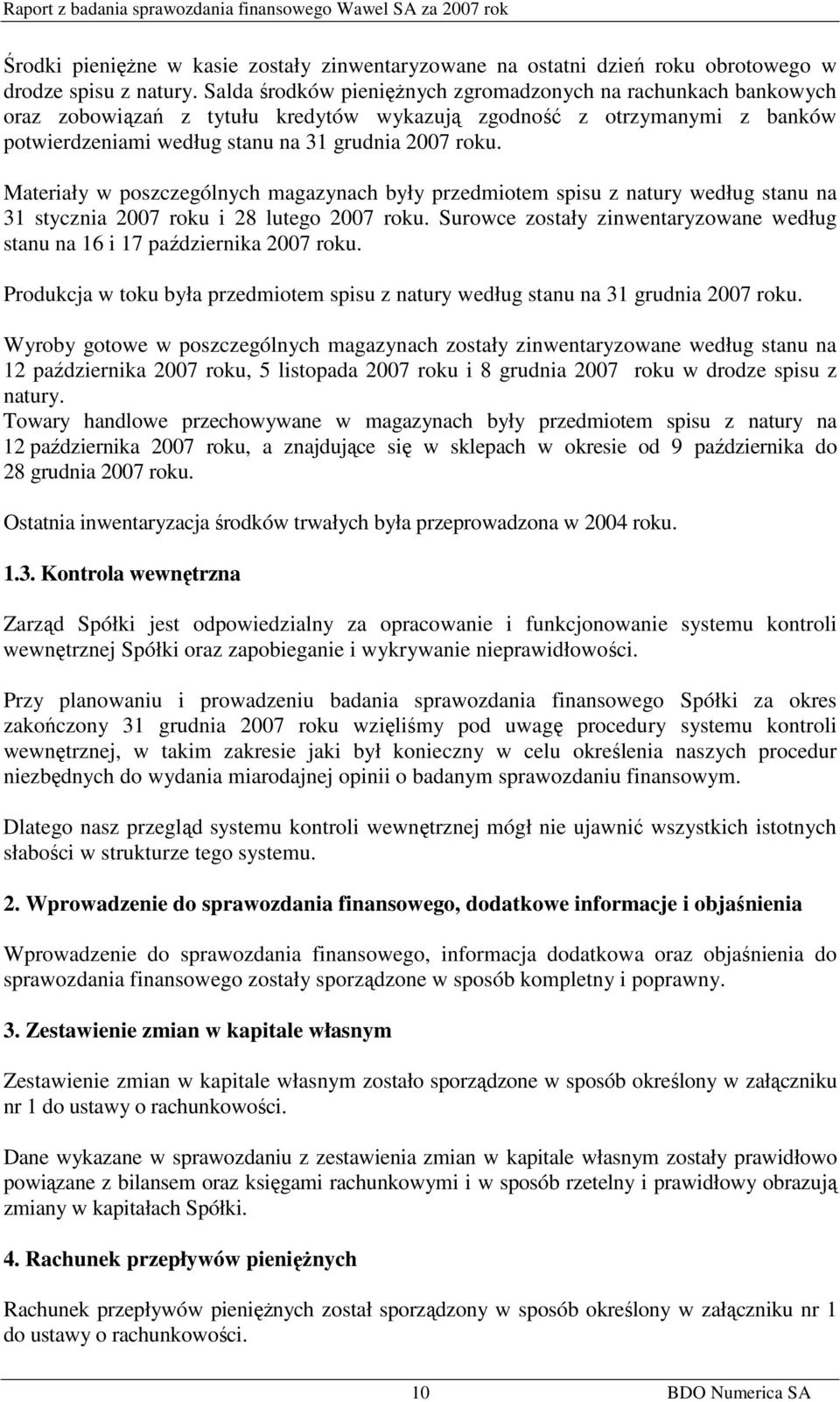 Materiały w poszczególnych magazynach były przedmiotem spisu z natury według stanu na 31 stycznia 2007 roku i 28 lutego 2007 roku.