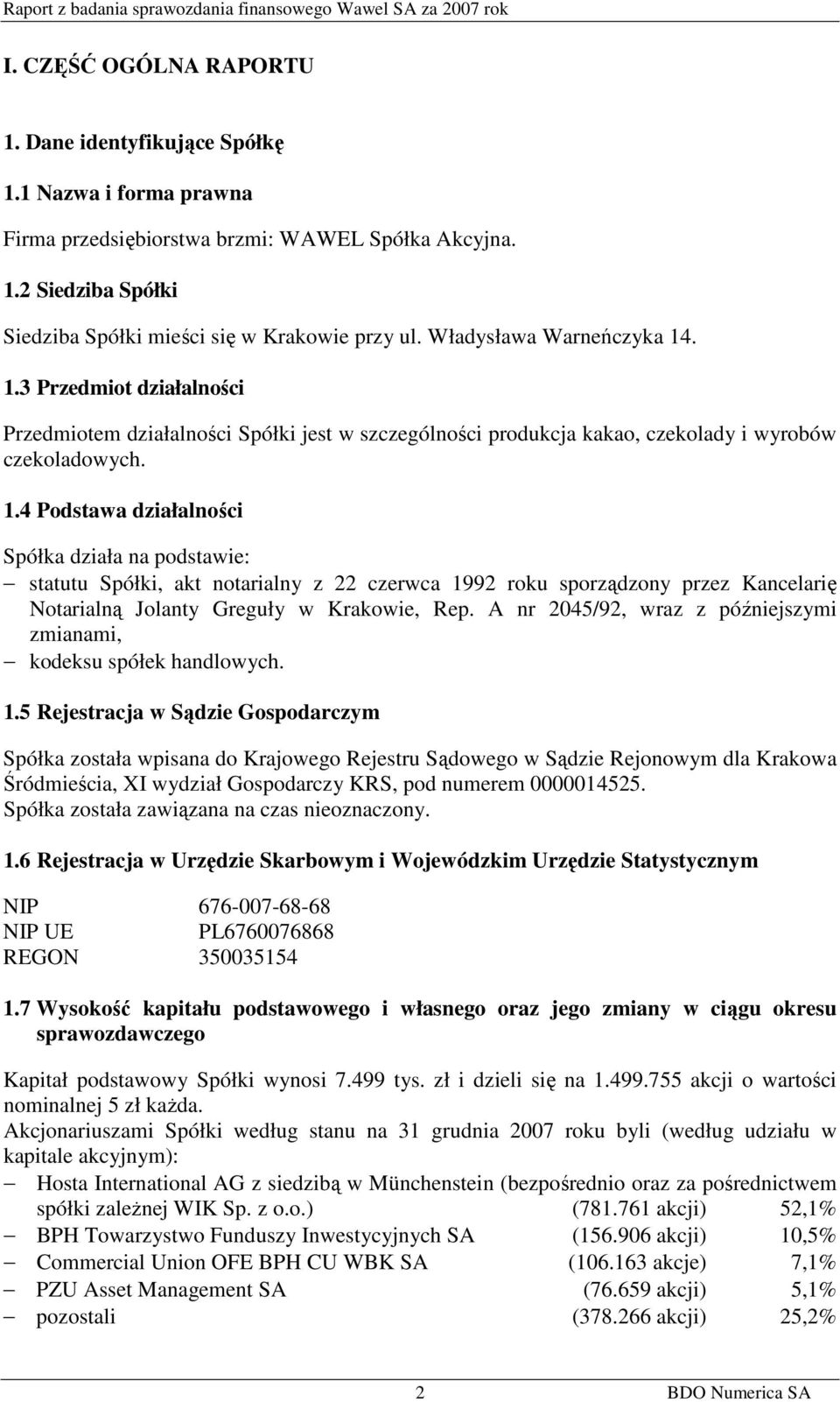 . 1.3 Przedmiot działalności Przedmiotem działalności Spółki jest w szczególności produkcja kakao, czekolady i wyrobów czekoladowych. 1.4 Podstawa działalności Spółka działa na podstawie: statutu Spółki, akt notarialny z 22 czerwca 1992 roku sporządzony przez Kancelarię Notarialną Jolanty Greguły w Krakowie, Rep.