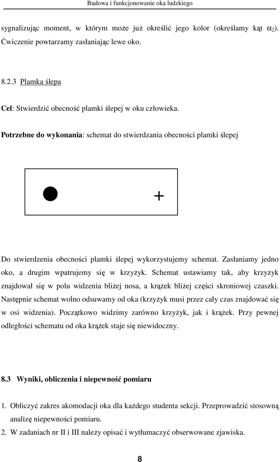 Schemat ustawiamy tak, aby krzyŝyk znajdował się w polu widzenia bliŝej nosa, a krąŝek bliŝej części skroniowej czaszki.