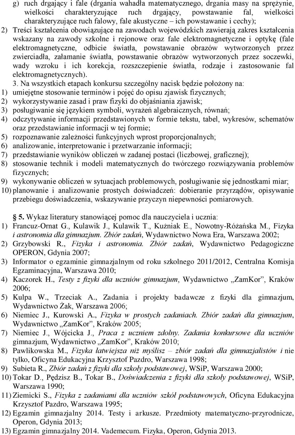 elektromagnetyczne, odbicie światła, powstawanie obrazów wytworzonych przez zwierciadła, załamanie światła, powstawanie obrazów wytworzonych przez soczewki, wady wzroku i ich korekcja, rozszczepienie