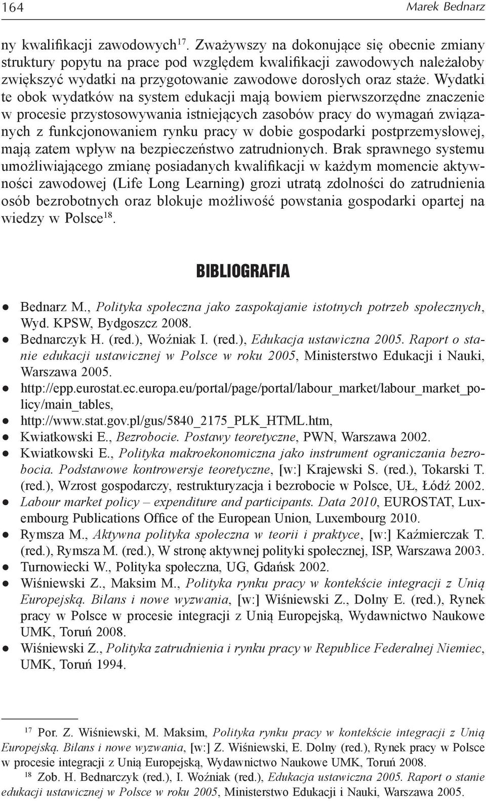 Wydatki te obok wydatków na system edukacji mają bowiem pierwszorzędne znaczenie w procesie przystosowywania istniejących zasobów pracy do wymagań związanych z funkcjonowaniem rynku pracy w dobie