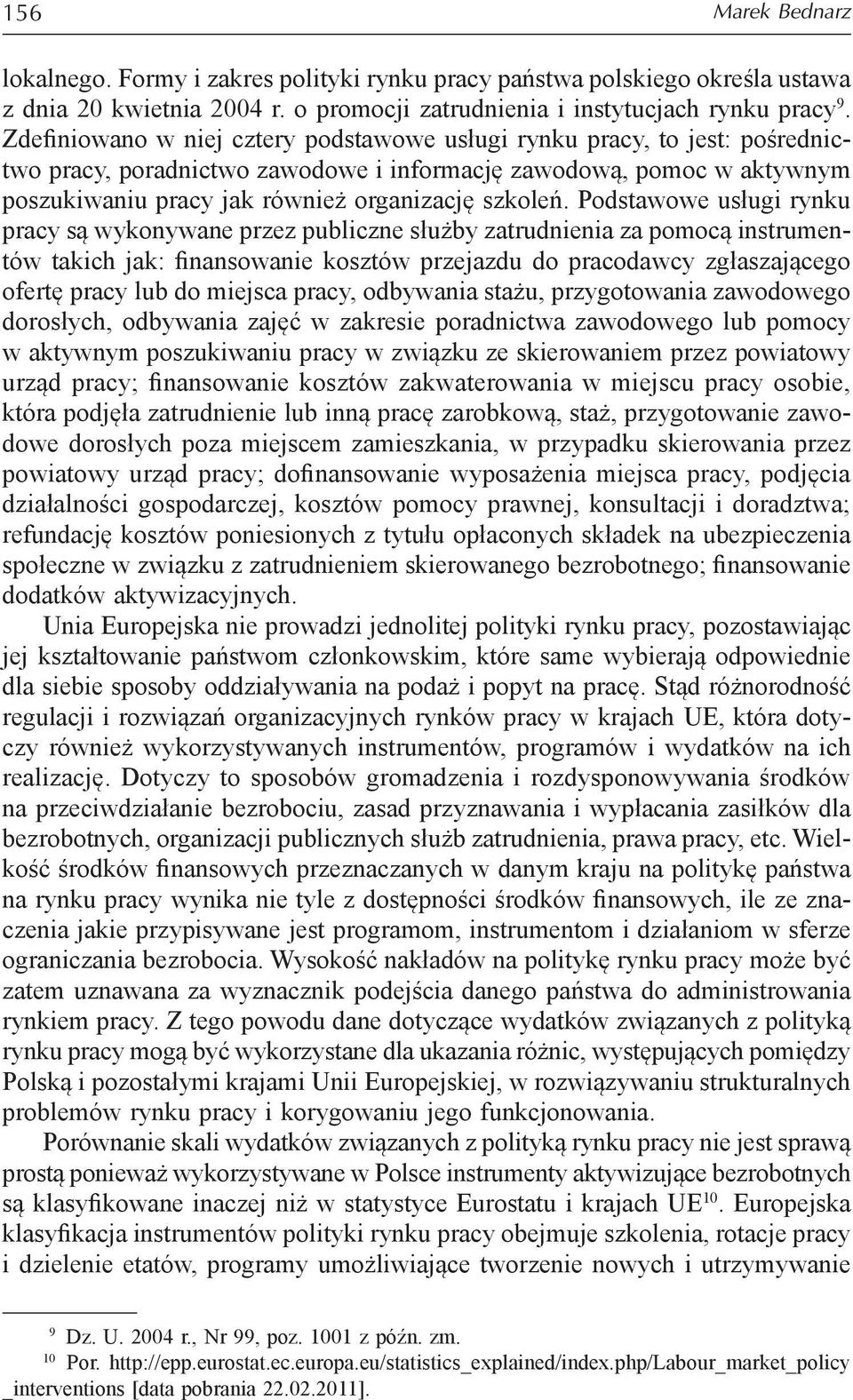 Podstawowe usługi rynku pracy są wykonywane przez publiczne służby zatrudnienia za pomocą instrumentów takich jak: finansowanie kosztów przejazdu do pracodawcy zgłaszającego ofertę pracy lub do