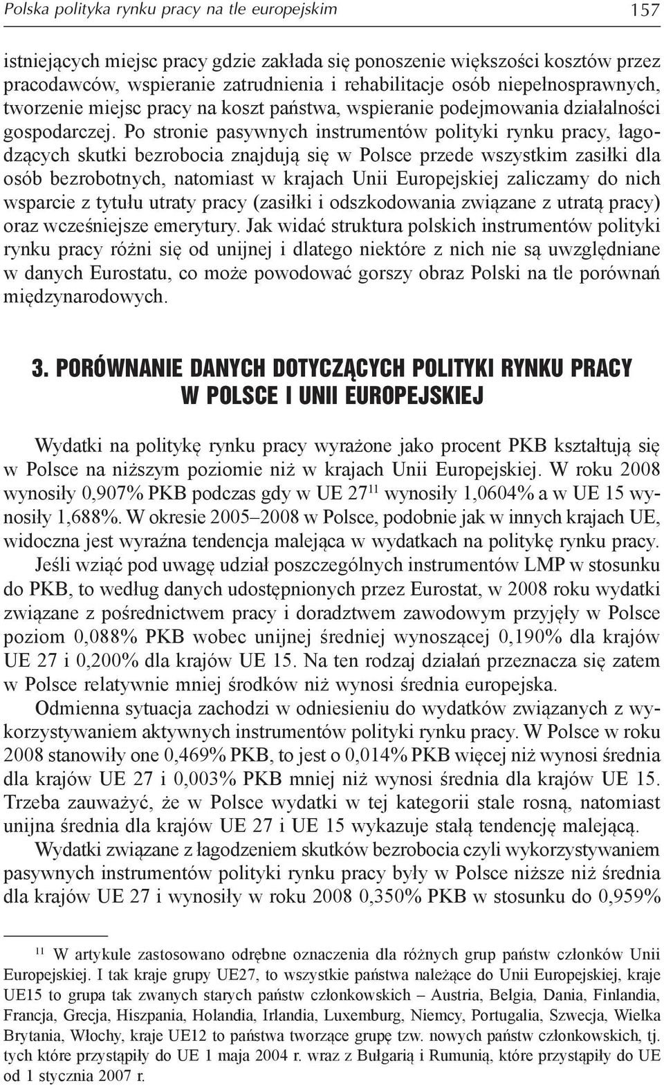 Po stronie pasywnych instrumentów polityki rynku pracy, łagodzących skutki bezrobocia znajdują się w Polsce przede wszystkim zasiłki dla osób bezrobotnych, natomiast w krajach Unii Europejskiej