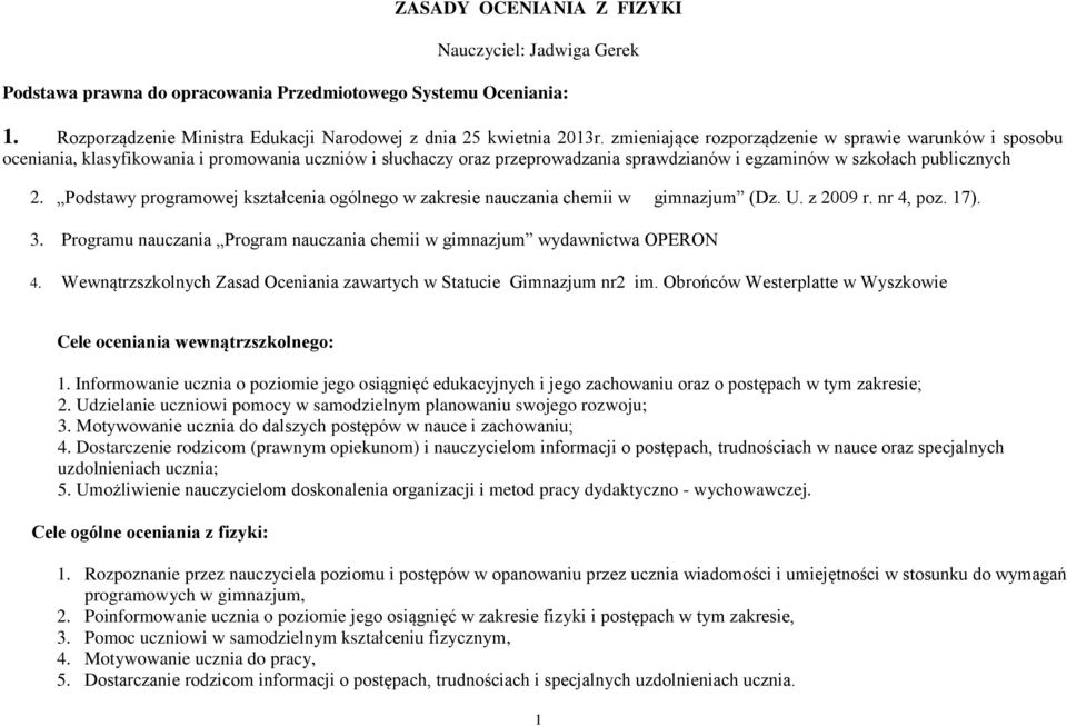 Podstawy programowej kształcenia ogólnego w zakresie nauczania chemii w gimnazjum (Dz. U. z 2009 r. nr 4, poz. 17). 3. Programu nauczania Program nauczania chemii w gimnazjum wydawnictwa OPERON 4.