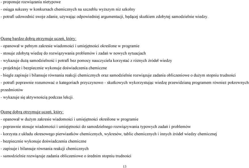 Ocenę bardzo dobrą otrzymuje uczeń, który: - opanował w pełnym zakresie wiadomości i umiejętności określone w programie - stosuje zdobytą wiedzę do rozwiązywania problemów i zadań w nowych sytuacjach