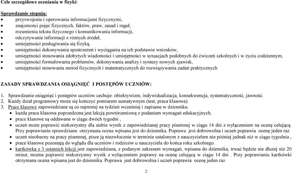 stosowania zdobytych wiadomości i umiejętności w sytuacjach podobnych do ćwiczeń szkolnych i w życiu codziennym, umiejętności formułowania problemów, dokonywania analizy i syntezy nowych zjawisk,