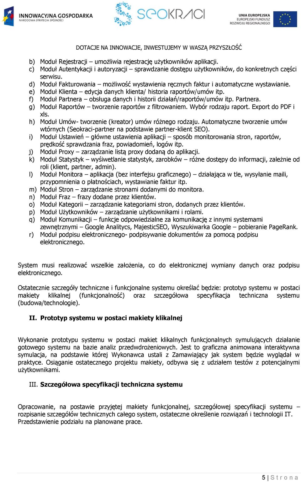 f) Moduł Partnera obsługa danych i historii działań/raportów/umów itp. Partnera. g) Moduł Raportów tworzenie raportów z filtrowaniem. Wybór rodzaju raport. Export do PDF i xls.