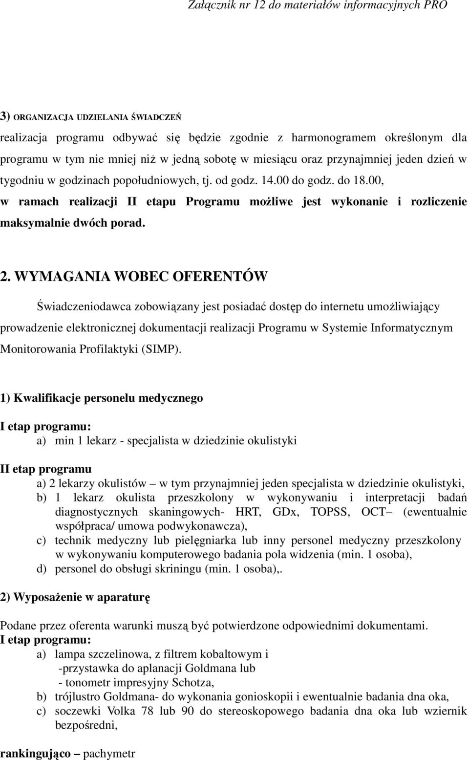 WYMAGANIA WOBEC OFERENTÓW Świadczeniodawca zobowiązany jest posiadać dostęp do internetu umożliwiający prowadzenie elektronicznej dokumentacji realizacji Programu w Systemie Informatycznym