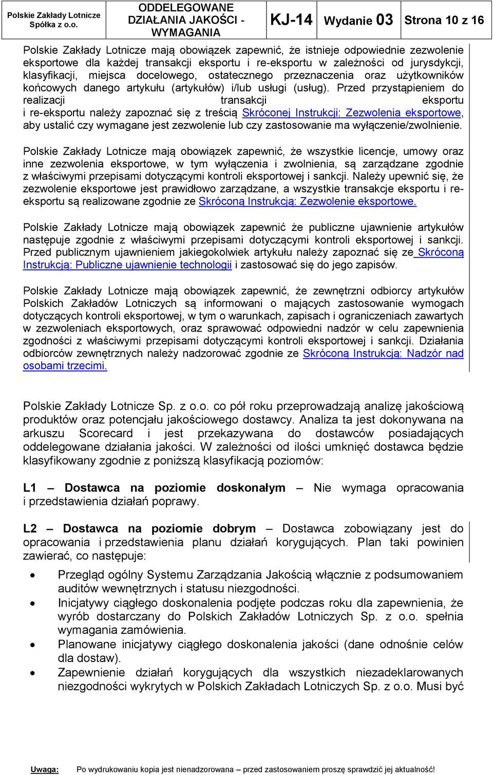 Przed przystąpieniem do realizacji transakcji eksportu i re-eksportu należy zapoznać się z treścią Skróconej Instrukcji: Zezwolenia eksportowe, aby ustalić czy wymagane jest zezwolenie lub czy