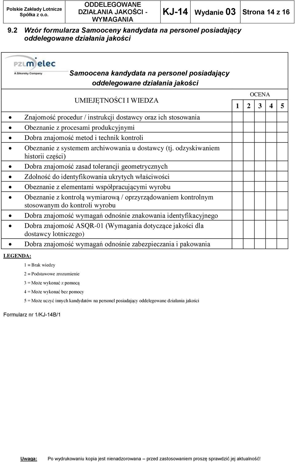 procedur / instrukcji dostawcy oraz ich stosowania Obeznanie z procesami produkcyjnymi Dobra znajomość metod i technik kontroli Obeznanie z systemem archiwowania u dostawcy (tj.