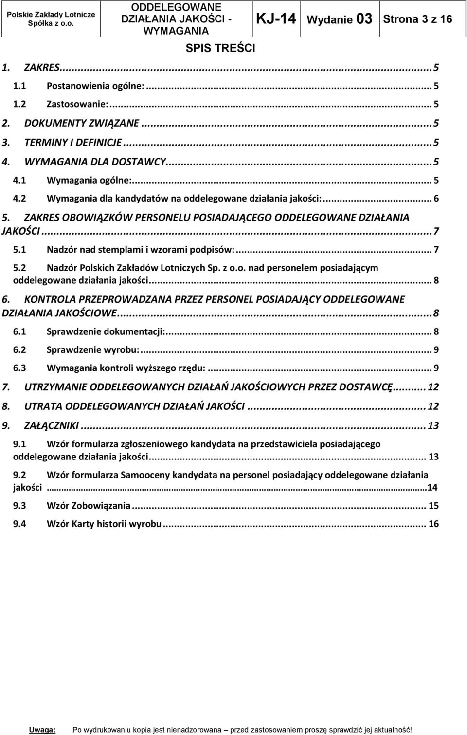 z o.o. nad personelem posiadającym oddelegowane działania jakości... 8 6. KONTROLA PRZEPROWADZANA PRZEZ PERSONEL POSIADAJĄCY DZIAŁANIA JAKOŚCIOWE... 8 6.1 Sprawdzenie dokumentacji:... 8 6.2 Sprawdzenie wyrobu:.