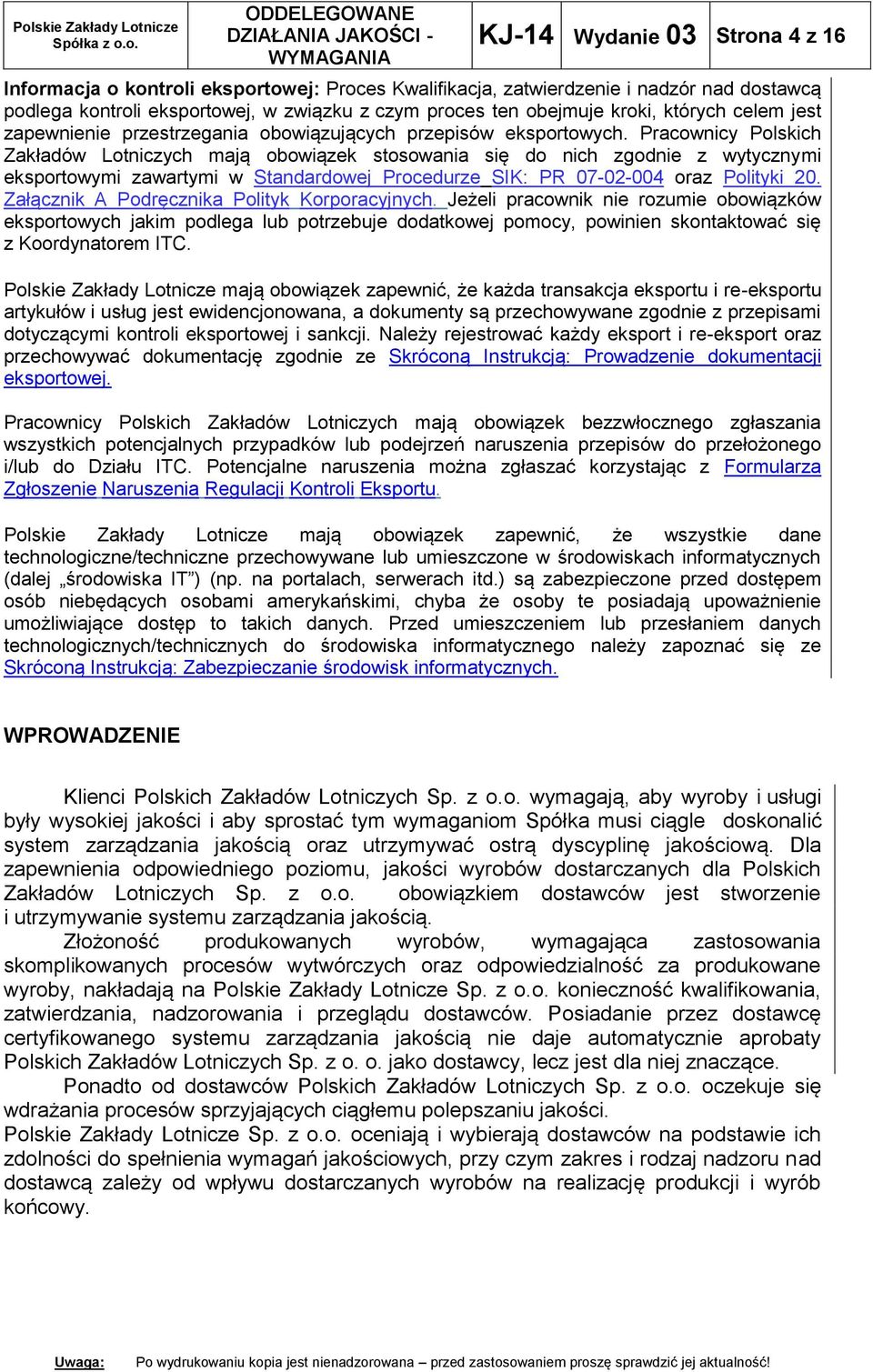 Pracownicy Polskich Zakładów Lotniczych mają obowiązek stosowania się do nich zgodnie z wytycznymi eksportowymi zawartymi w Standardowej Procedurze SIK: PR 07-02-004 oraz Polityki 20.