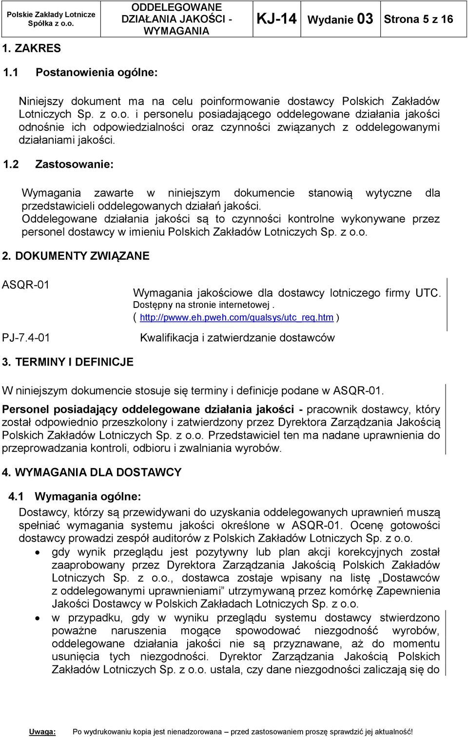 Oddelegowane działania jakości są to czynności kontrolne wykonywane przez personel dostawcy w imieniu Polskich Zakładów Lotniczych Sp. z o.o. 2. DOKUMENTY ZWIĄZANE ASQR-01 PJ-7.