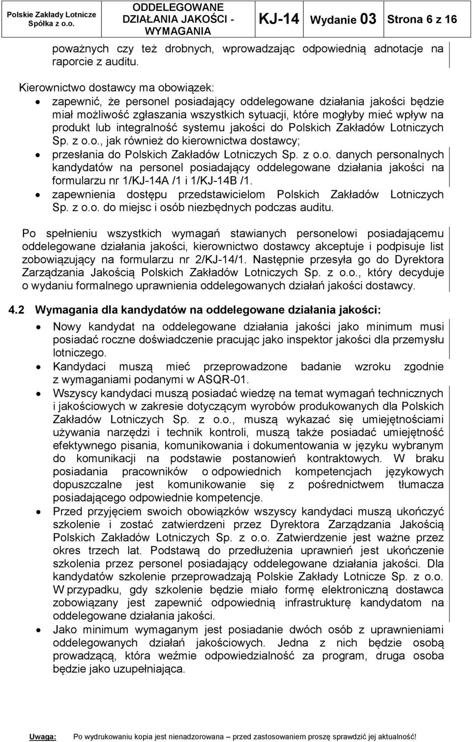 integralność systemu jakości do Polskich Zakładów Lotniczych Sp. z o.o., jak również do kierownictwa dostawcy; przesłania do Polskich Zakładów Lotniczych Sp. z o.o. danych personalnych kandydatów na personel posiadający oddelegowane działania jakości na formularzu nr 1/KJ-14A /1 i 1/KJ-14B /1.