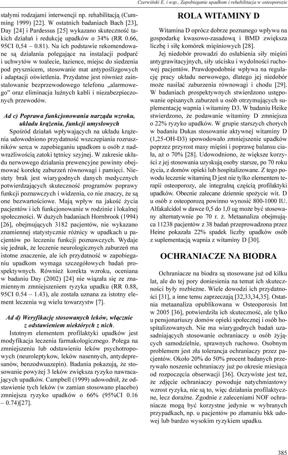 Na ich podstawie rekomendowane s¹ dzia³ania polegaj¹ce na instalacji podparæ i uchwytów w toalecie, ³azience, miejsc do siedzenia pod prysznicem, stosowanie mat antypoœlizgowych i adaptacji