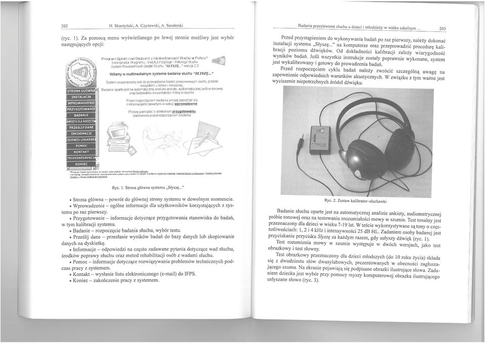 multimedialnym systemie badania słuchu "SŁYSZĘ " System przeznaczony Jest do pr~wadze~iabadań przesiewowych słuchu, przede wszystkim u dzieci I młodzlezy Badanie oparte jest na automatycznej analizie