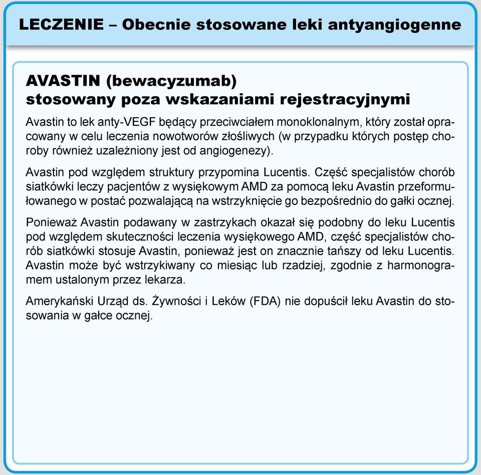 Część specjalistów chorób siatkówki leczy pacjentów z wysiękowym AMD za pomocą leku Avastin przeformułowanego w postać pozwalającą na wstrzyknięcie go bezpośrednio do gałki ocznej.