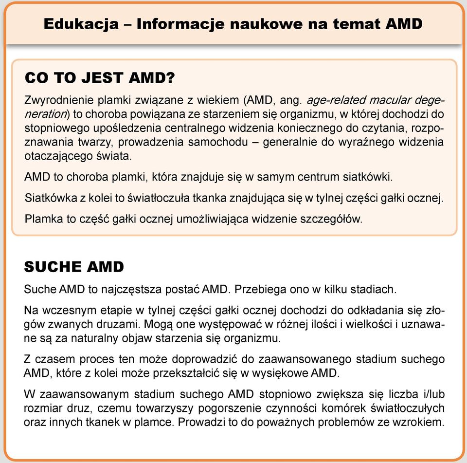 prowadzenia samochodu generalnie do wyraźnego widzenia otaczającego świata. AMD to choroba plamki, która znajduje się w samym centrum siatkówki.