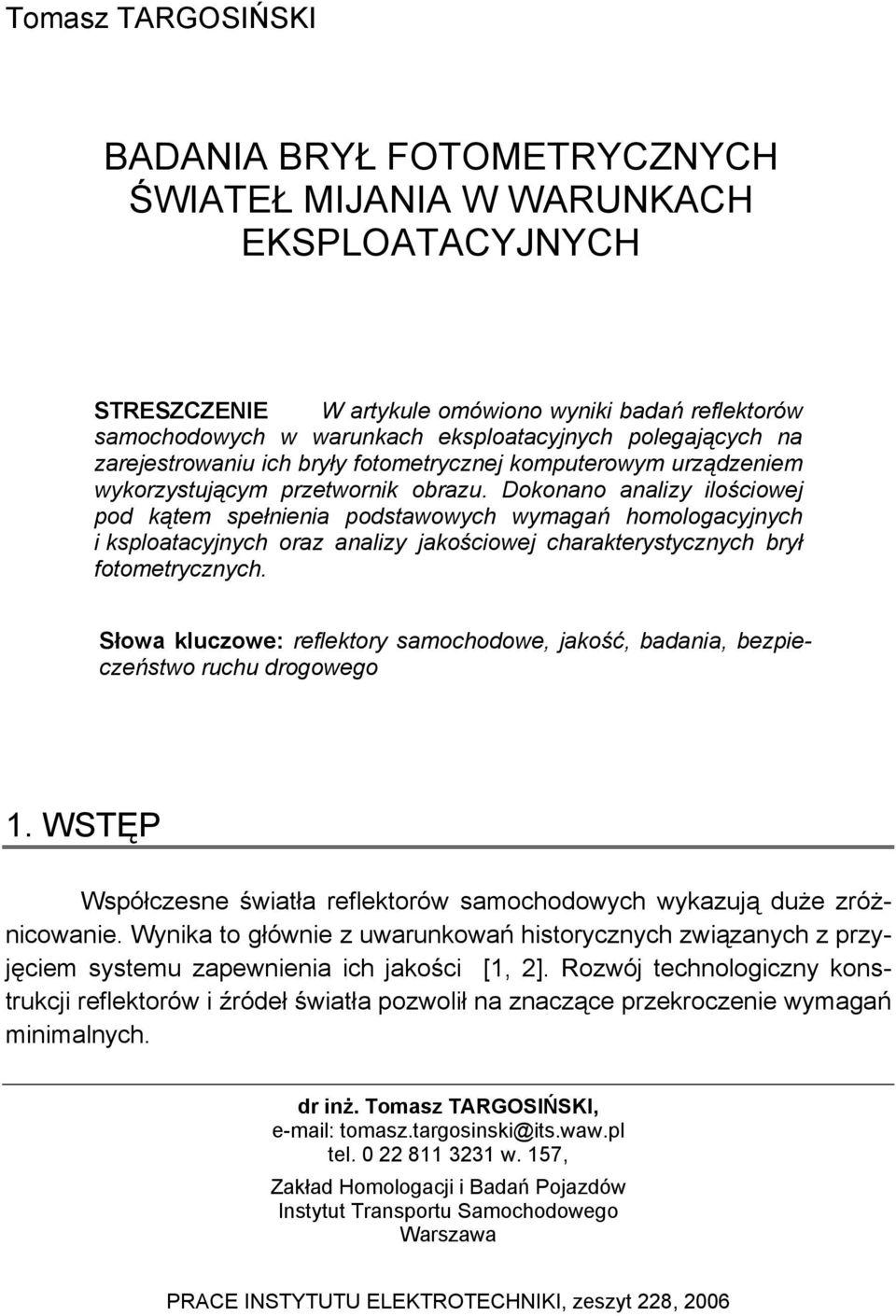 Dokonano analizy ilościowej pod kątem spełnienia podstawowych wymagań homologacyjnych i ksploatacyjnych oraz analizy jakościowej charakterystycznych brył fotometrycznych.