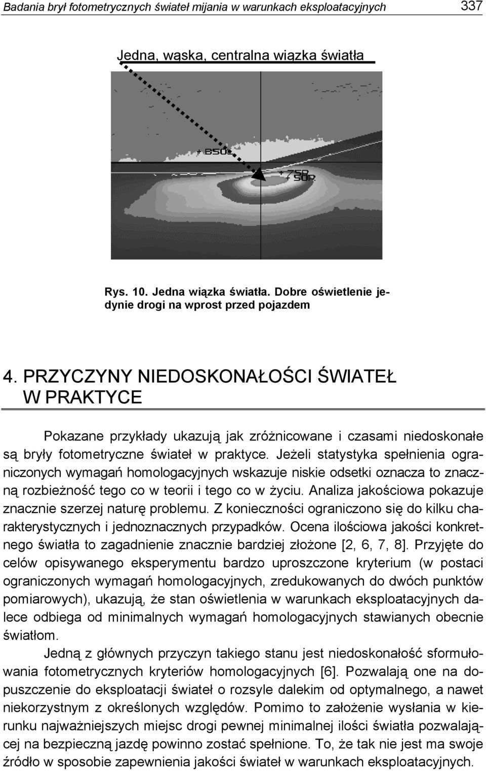 PRZYCZYNY NIEDOSKONAŁOŚCI ŚWIATEŁ W PRAKTYCE Pokazane przykłady ukazują jak zróżnicowane i czasami niedoskonałe są bryły fotometryczne świateł w praktyce.
