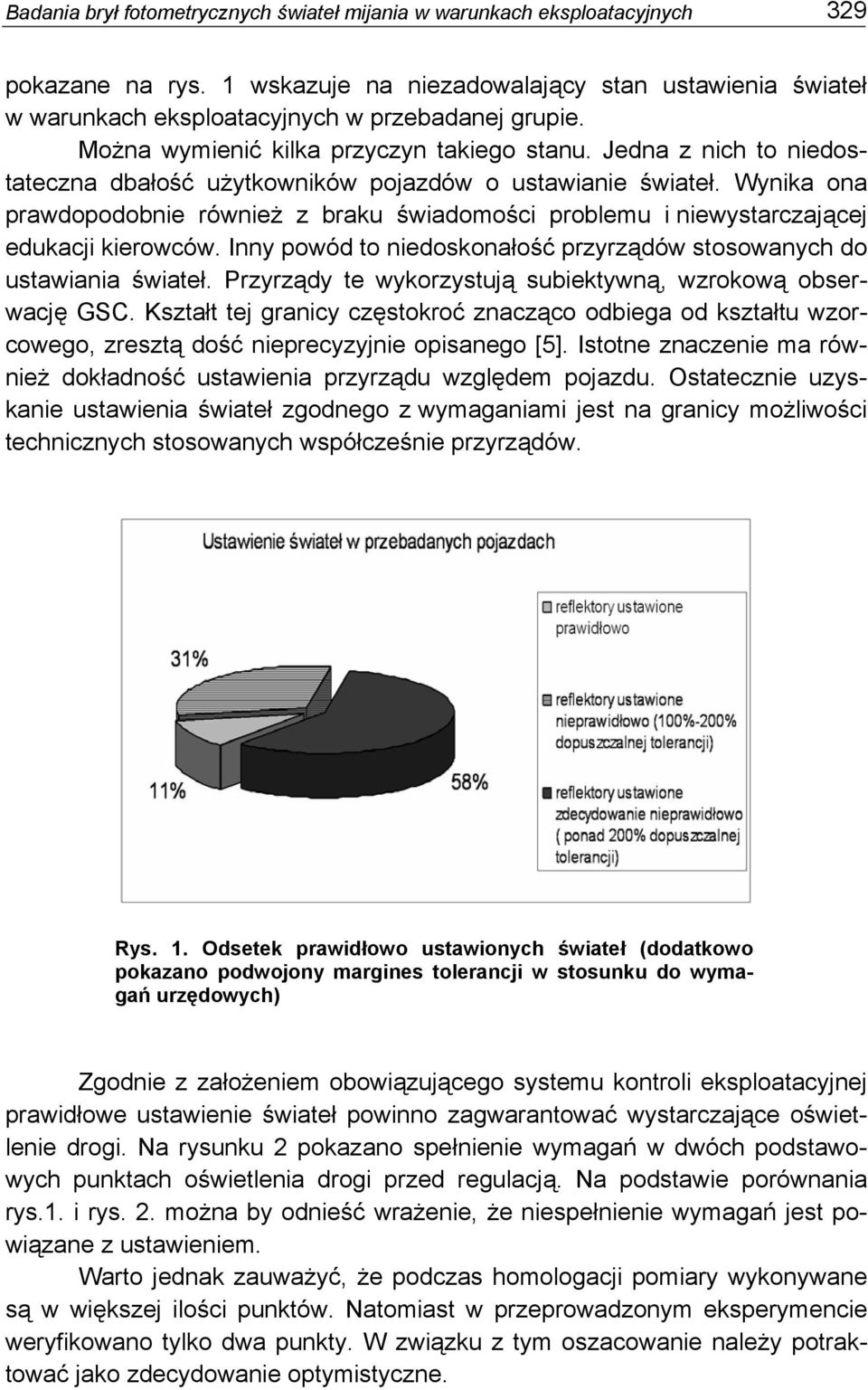 Wynika ona prawdopodobnie również z braku świadomości problemu i niewystarczającej edukacji kierowców. Inny powód to niedoskonałość przyrządów stosowanych do ustawiania świateł.