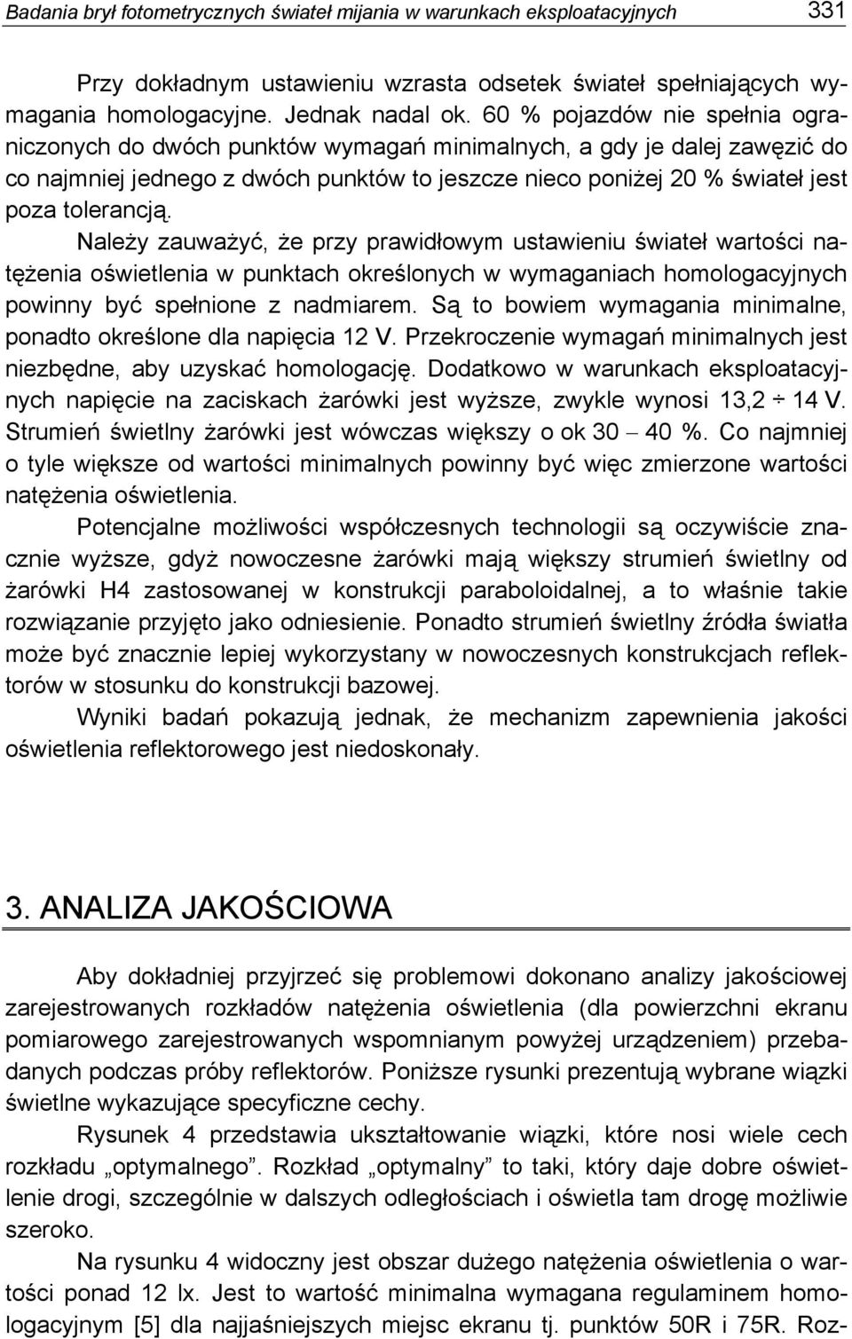 Należy zauważyć, że przy prawidłowym ustawieniu świateł wartości natężenia oświetlenia w punktach określonych w wymaganiach homologacyjnych powinny być spełnione z nadmiarem.
