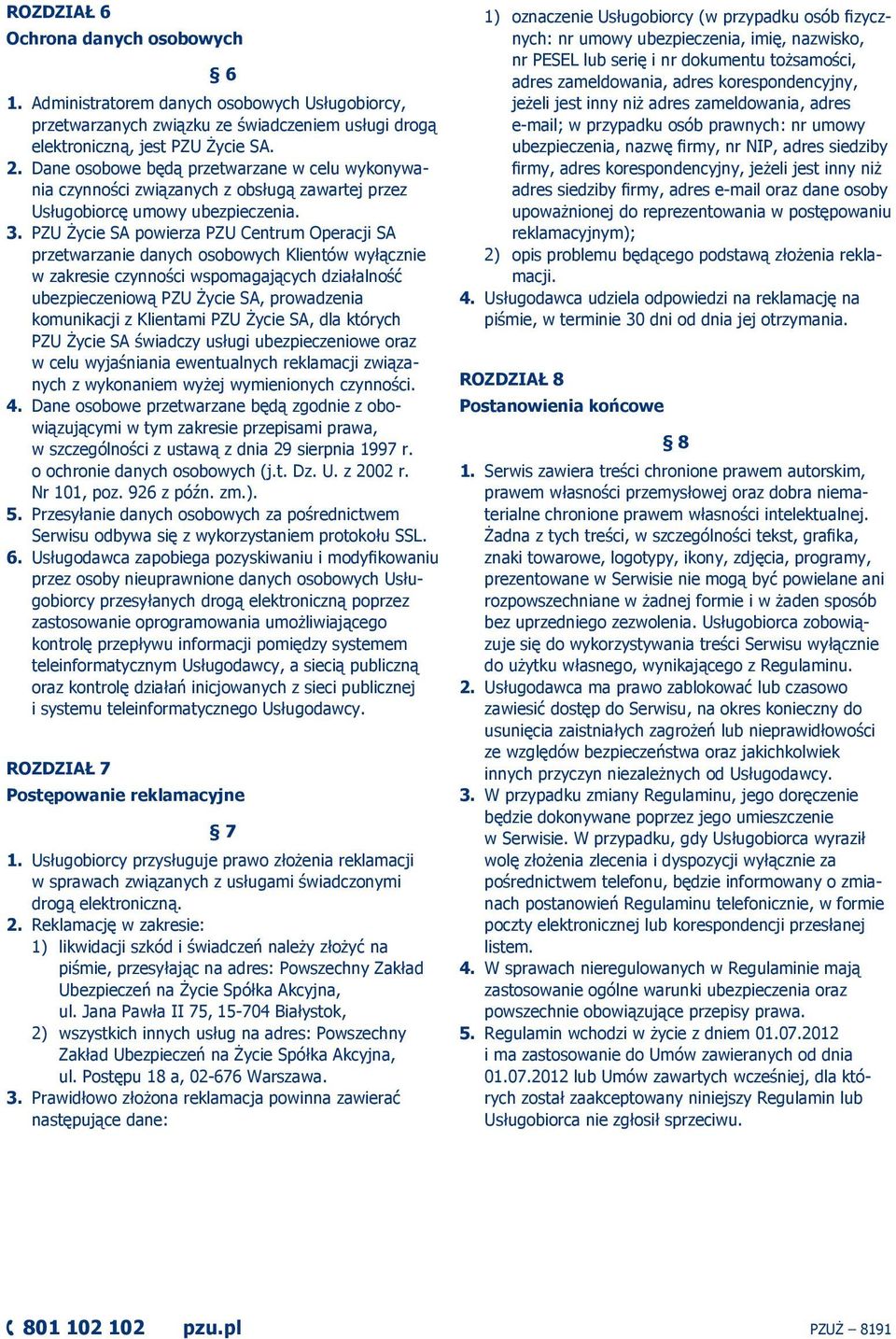 PZU Życie SA powierza PZU Centrum Operacji SA przetwarzanie danych osobowych Klientów wyłącznie w zakresie czynności wspomagających działalność ubezpieczeniową PZU Życie SA, prowadzenia komunikacji z