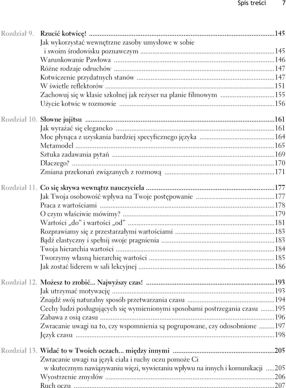 ..161 Jak wyraa si elegancko...161 Moc pynca z uzyskania bardziej specyficznego jzyka...164 Metamodel...165 Sztuka zadawania pyta...169 Dlaczego?...170 Zmiana przekona zwizanych z rozmow.