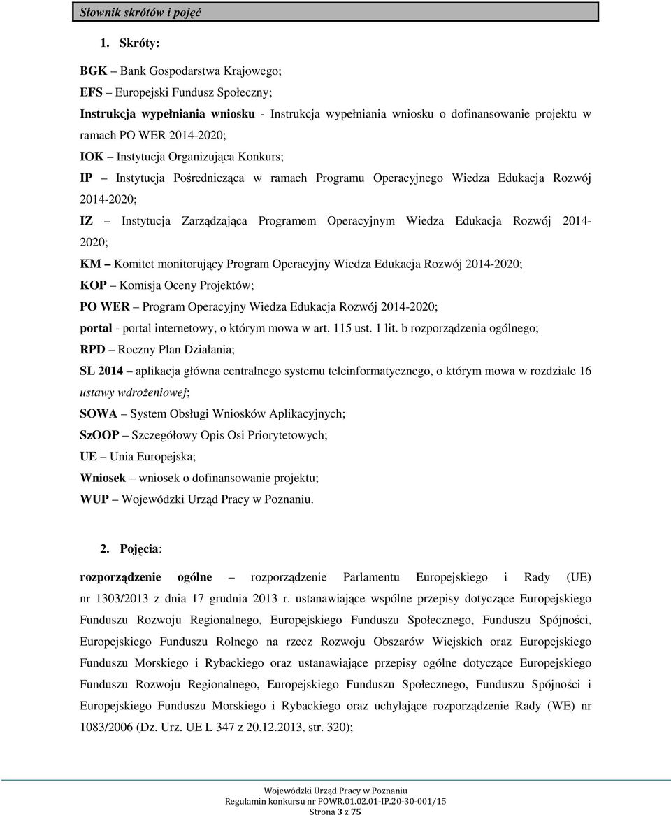 Instytucja Organizująca Konkurs; IP Instytucja Pośrednicząca w ramach Programu Operacyjnego Wiedza Edukacja Rozwój 2014-2020; IZ Instytucja Zarządzająca Programem Operacyjnym Wiedza Edukacja Rozwój