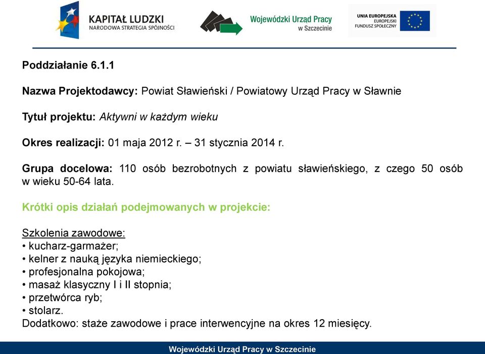 maja 2012 r. 31 stycznia 2014 r. Grupa docelowa: 110 osób bezrobotnych z powiatu sławieńskiego, z czego 50 osób w wieku 50-64 lata.